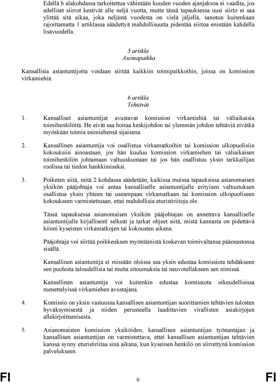 5 artikla Asemapaikka Kansallisia asiantuntijoita voidaan siirtää kaikkiin toimipaikkoihin, joissa on komission virkamiehiä. 6 artikla Tehtävät 1.