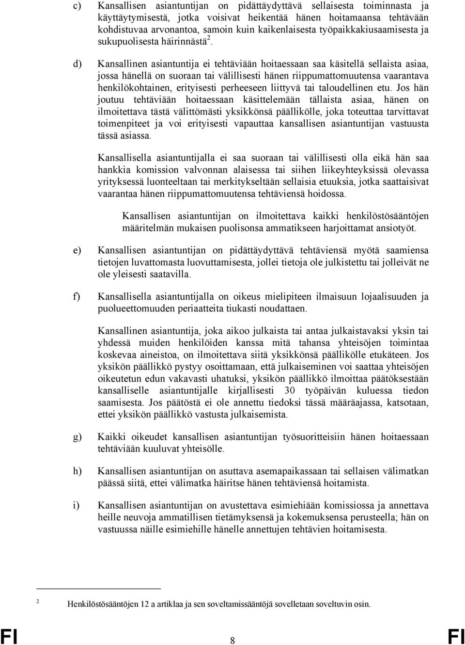 d) Kansallinen asiantuntija ei tehtäviään hoitaessaan saa käsitellä sellaista asiaa, jossa hänellä on suoraan tai välillisesti hänen riippumattomuutensa vaarantava henkilökohtainen, erityisesti