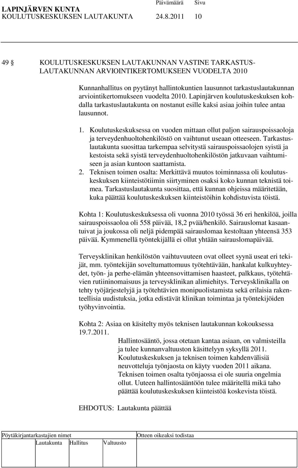 arviointikertomukseen vuodelta 2010. Lapinjärven koulutuskeskuksen kohdalla tarkastuslautakunta on nostanut esille kaksi asiaa joihin tulee antaa lausunnot. 1.