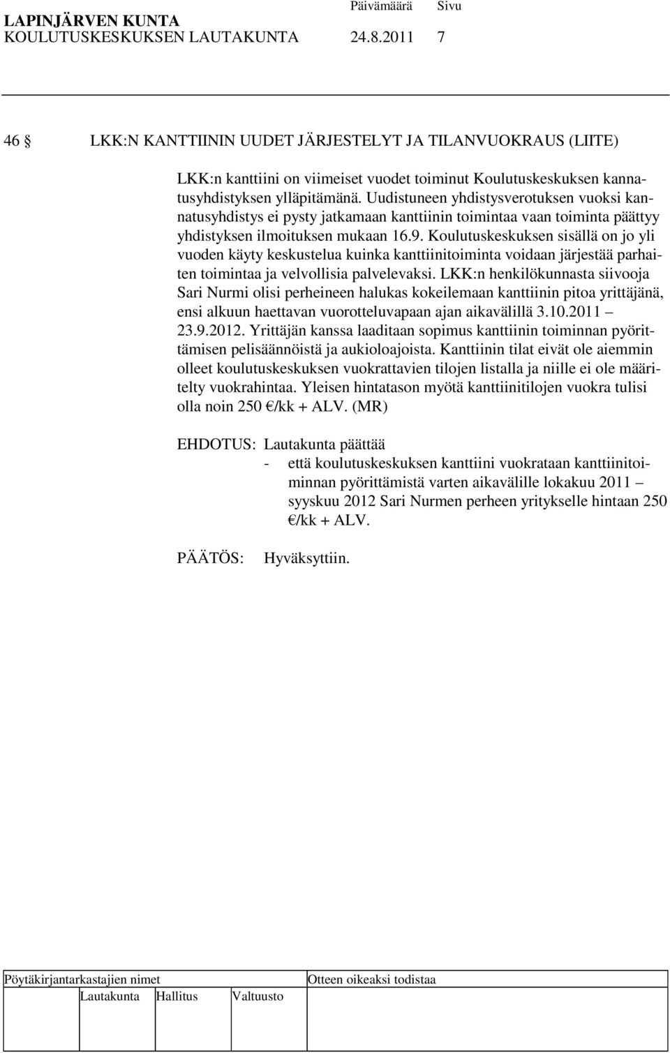 Koulutuskeskuksen sisällä on jo yli vuoden käyty keskustelua kuinka kanttiinitoiminta voidaan järjestää parhaiten toimintaa ja velvollisia palvelevaksi.