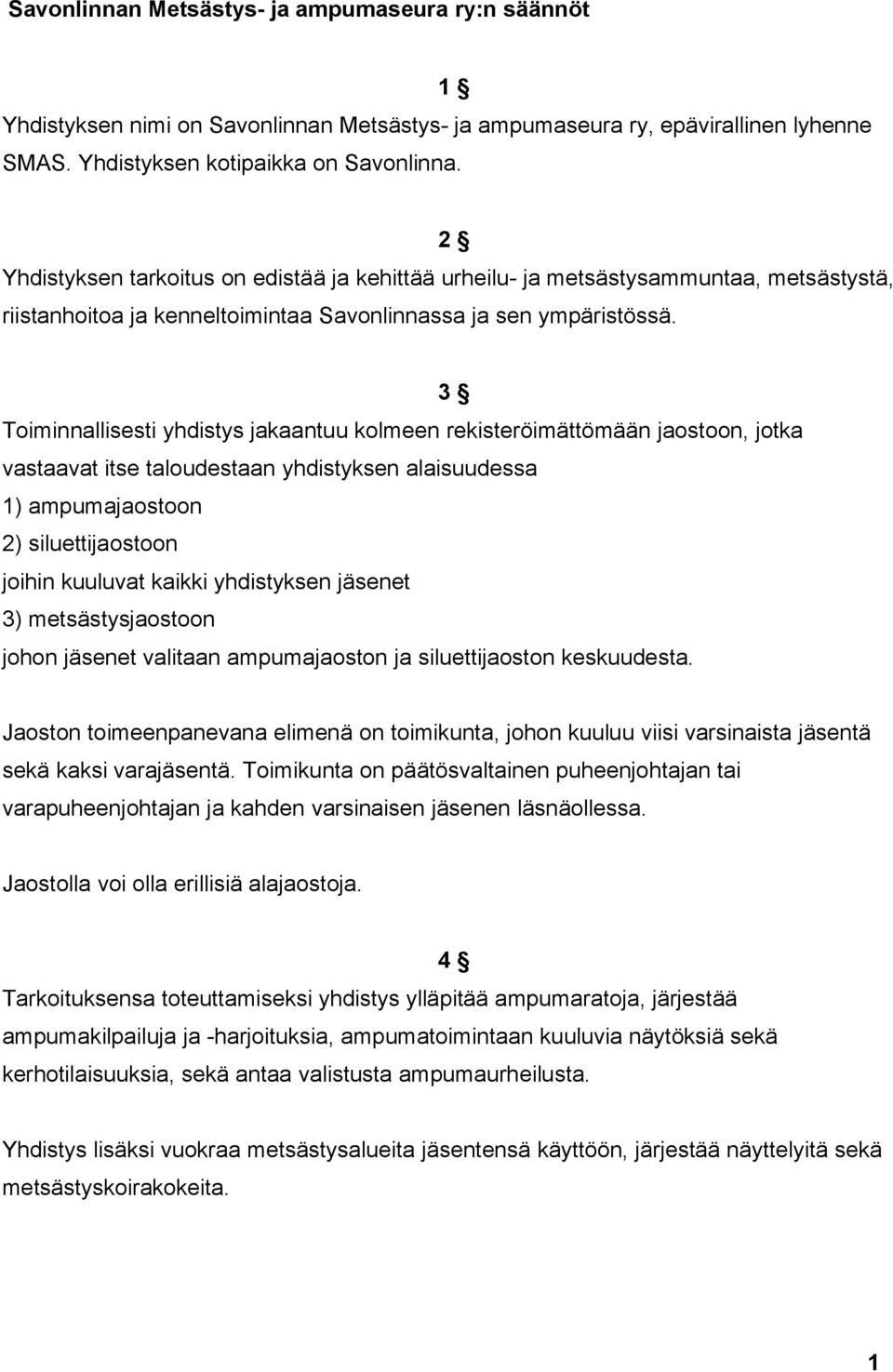 3 Toiminnallisesti yhdistys jakaantuu kolmeen rekisteröimättömään jaostoon, jotka vastaavat itse taloudestaan yhdistyksen alaisuudessa 1) ampumajaostoon 2) siluettijaostoon joihin kuuluvat kaikki