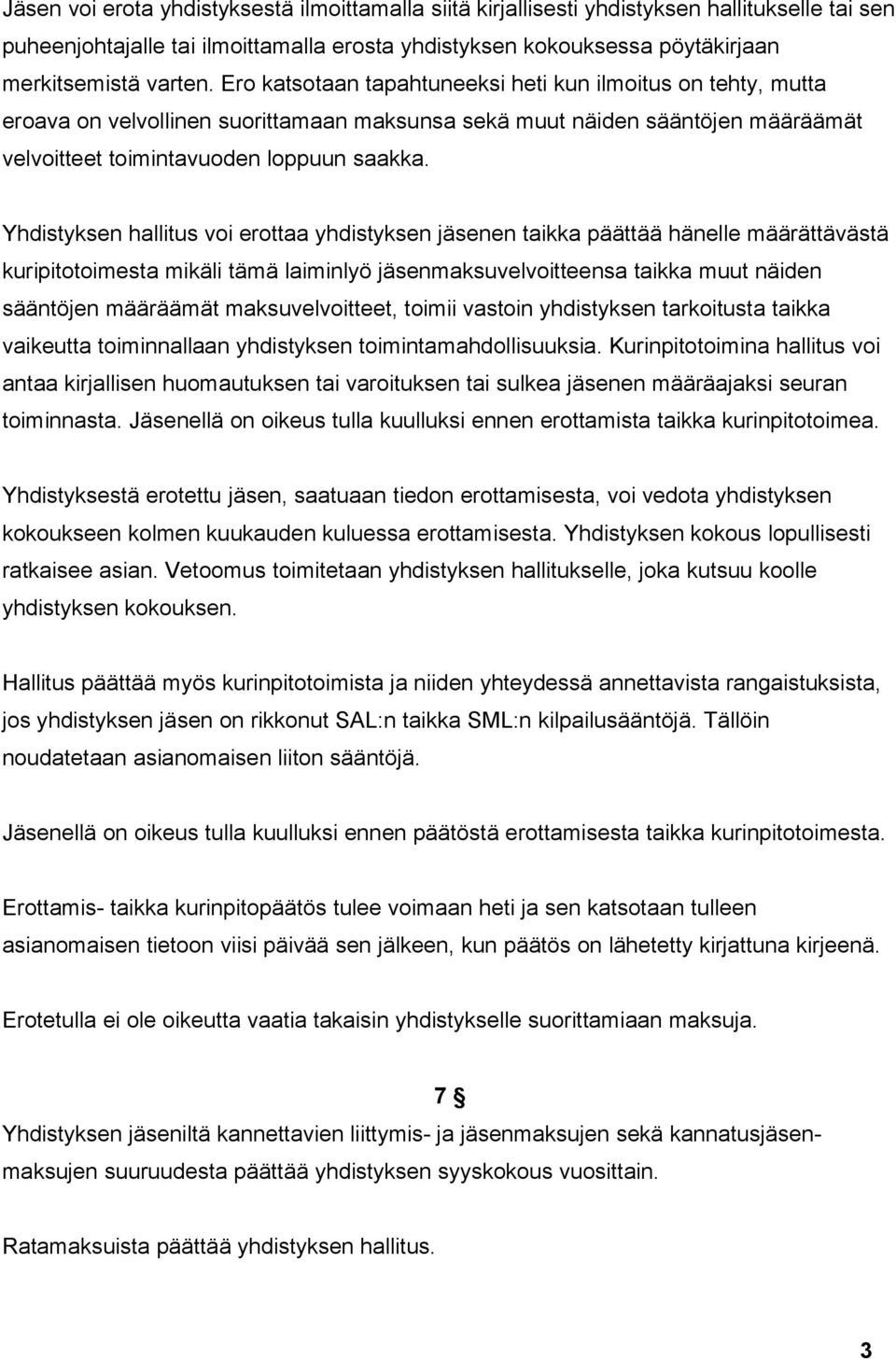 Yhdistyksen hallitus voi erottaa yhdistyksen jäsenen taikka päättää hänelle määrättävästä kuripitotoimesta mikäli tämä laiminlyö jäsenmaksuvelvoitteensa taikka muut näiden sääntöjen määräämät