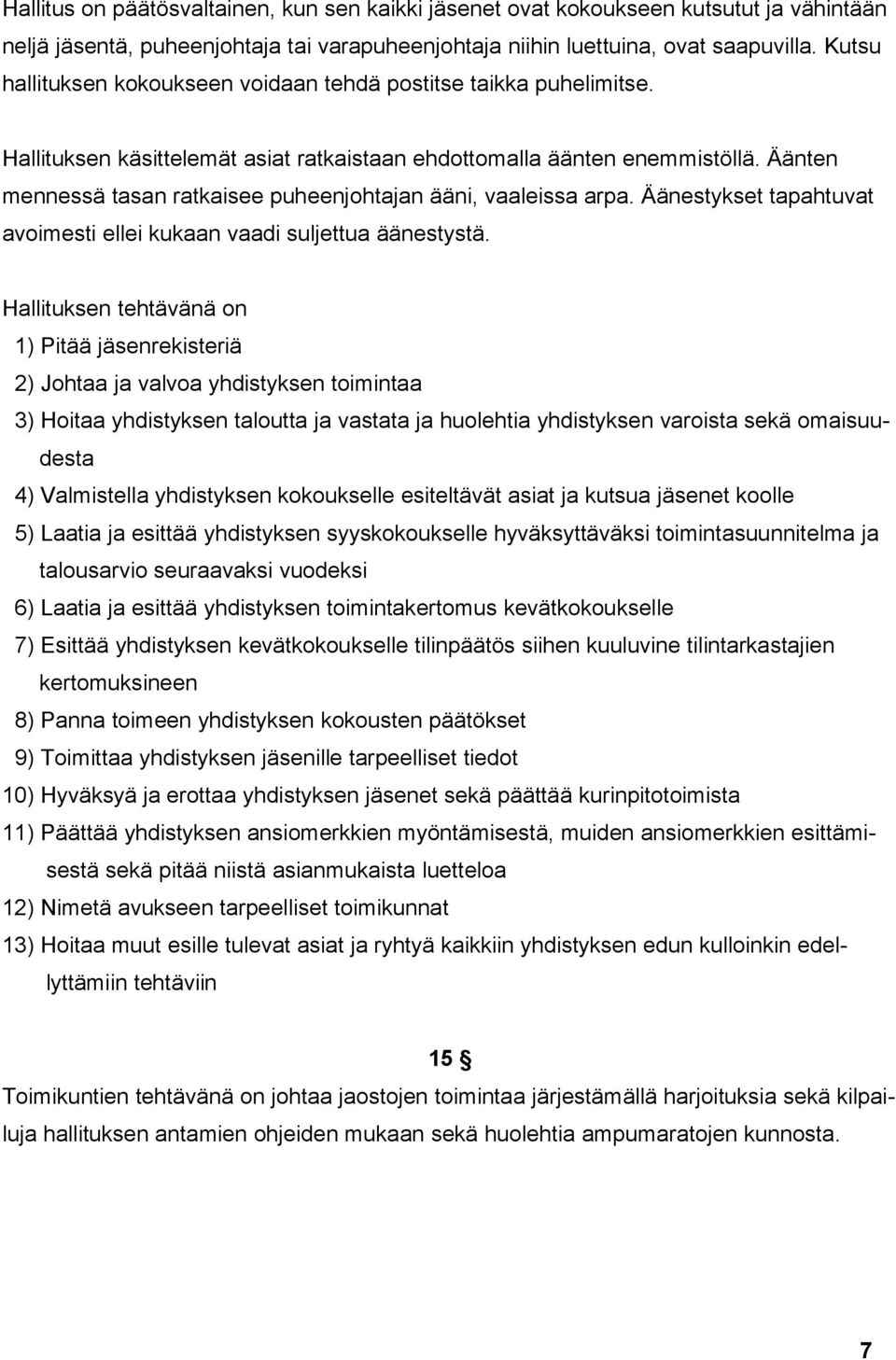 Äänten mennessä tasan ratkaisee puheenjohtajan ääni, vaaleissa arpa. Äänestykset tapahtuvat avoimesti ellei kukaan vaadi suljettua äänestystä.