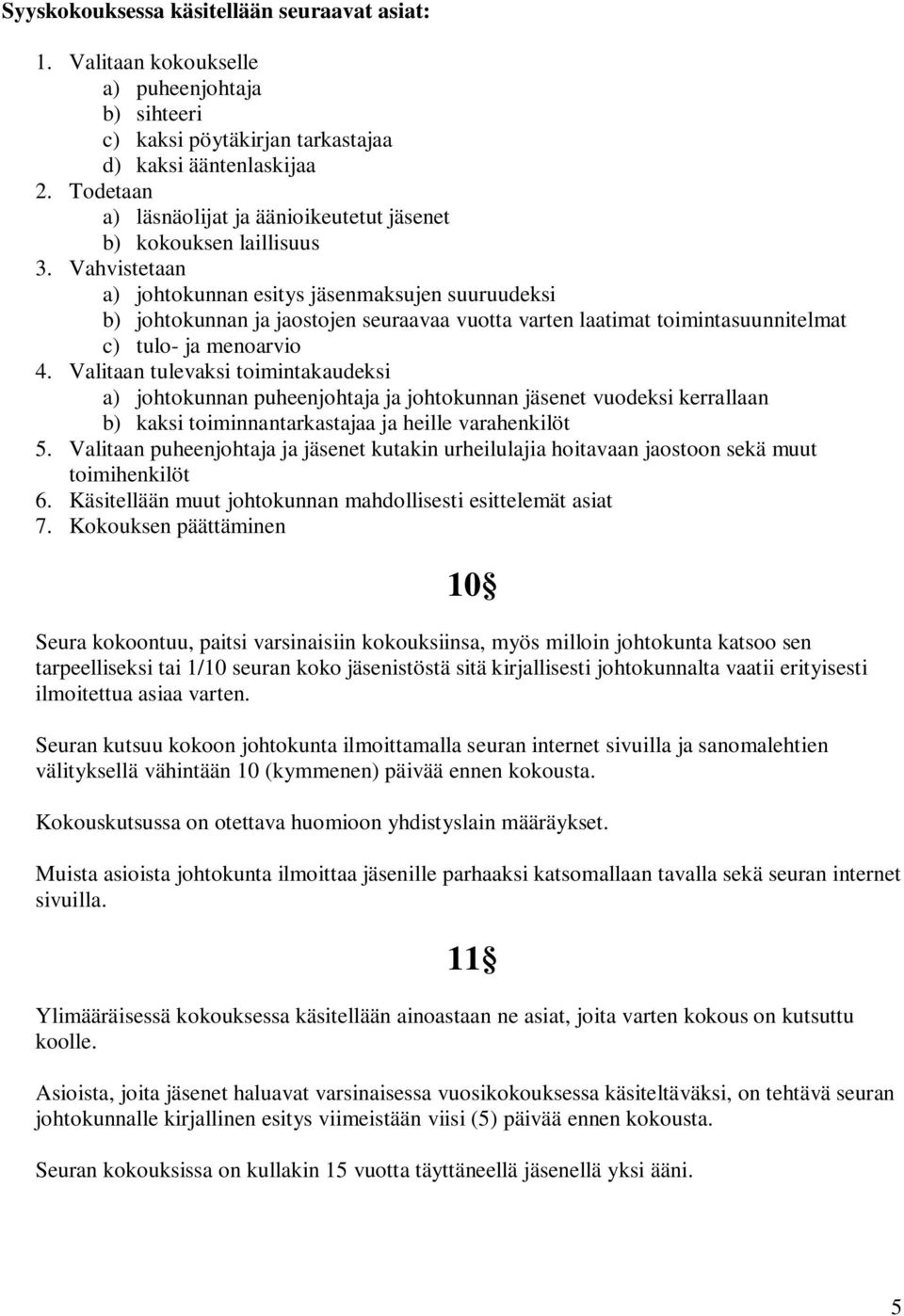 Vahvistetaan a) johtokunnan esitys jäsenmaksujen suuruudeksi b) johtokunnan ja jaostojen seuraavaa vuotta varten laatimat toimintasuunnitelmat c) tulo- ja menoarvio 4.