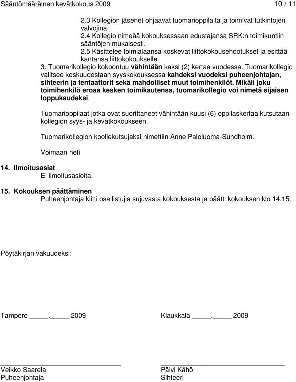 Tuomarikollegio valitsee keskuudestaan syyskokouksessa kahdeksi vuodeksi puheenjohtajan, sihteerin ja tentaattorit sekä mahdolliset muut toimihenkilöt.