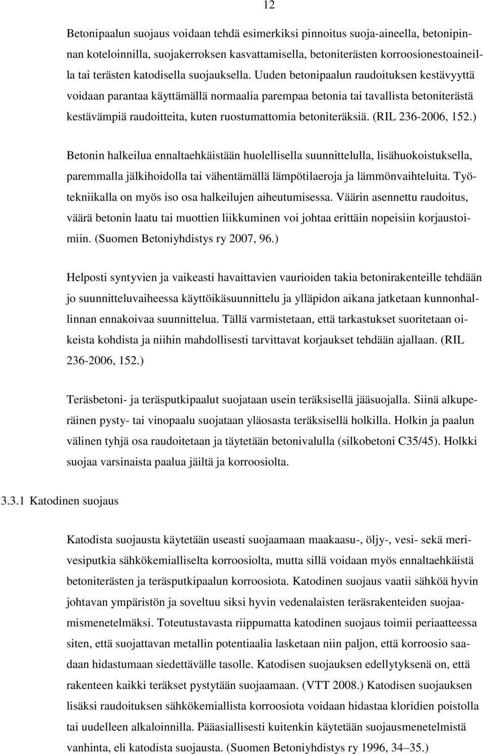 Uuden betonipaalun raudoituksen kestävyyttä voidaan parantaa käyttämällä normaalia parempaa betonia tai tavallista betoniterästä kestävämpiä raudoitteita, kuten ruostumattomia betoniteräksiä.