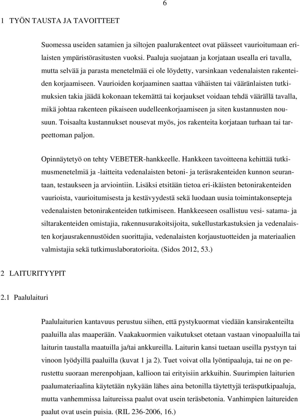 Vaurioiden korjaaminen saattaa vähäisten tai vääränlaisten tutkimuksien takia jäädä kokonaan tekemättä tai korjaukset voidaan tehdä väärällä tavalla, mikä johtaa rakenteen pikaiseen