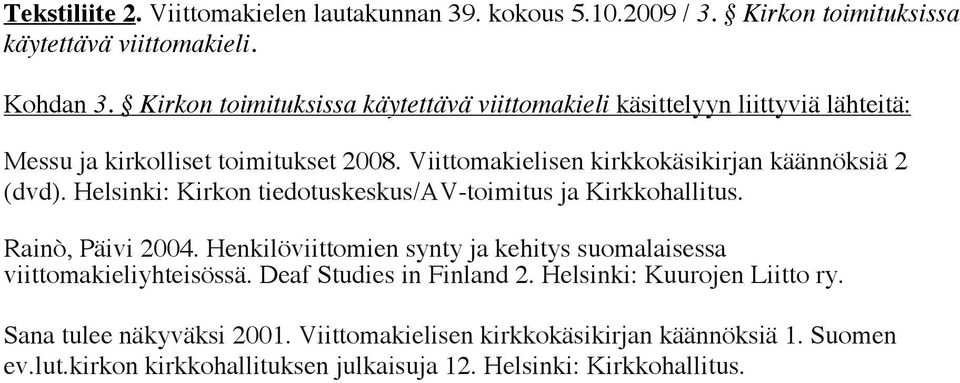 Viittomakielisen kirkkokäsikirjan käännöksiä 2 (dvd). Helsinki: Kirkon tiedotuskeskus/av-toimitus ja Kirkkohallitus. Rainò, Päivi 2004.