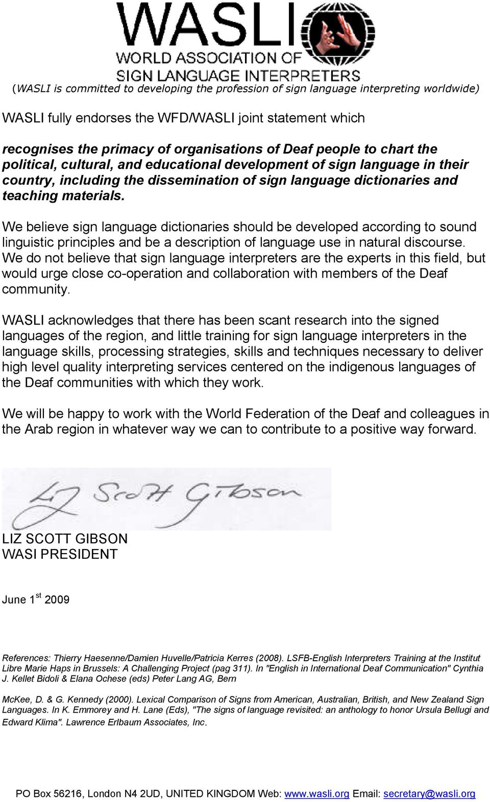 We believe sign language dictionaries should be developed according to sound linguistic principles and be a description of language use in natural discourse.