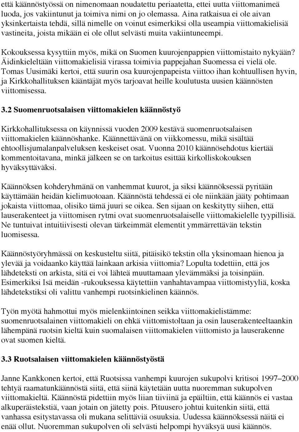 Kokouksessa kysyttiin myös, mikä on Suomen kuurojenpappien viittomistaito nykyään? Äidinkieleltään viittomakielisiä virassa toimivia pappejahan Suomessa ei vielä ole.