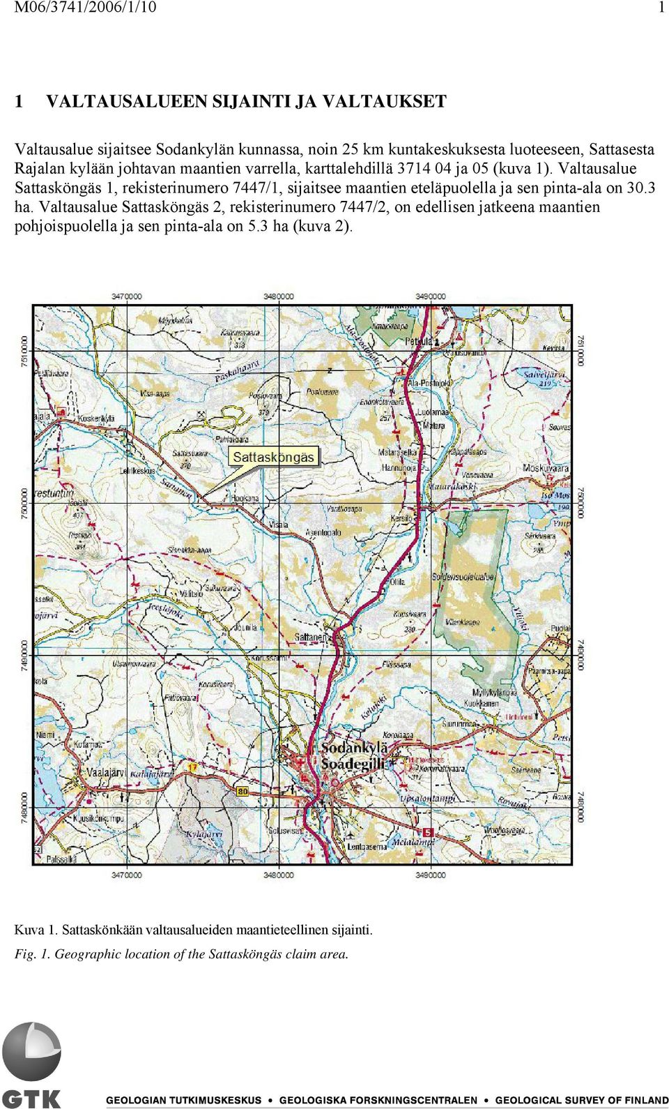 Valtausalue Sattasköngäs 1, rekisterinumero 7447/1, sijaitsee maantien eteläpuolella ja sen pinta-ala on 30.3 ha.