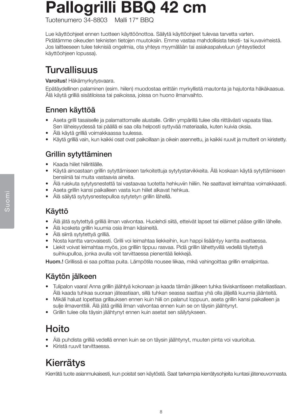 Häkämyrkytysvaara. Epätäydellinen palaminen (esim. hiilen) muodostaa erittäin myrkyllistä mautonta ja hajutonta häkäkaasua. Älä käytä grilliä sisätiloissa tai paikoissa, joissa on huono ilmanvaihto.