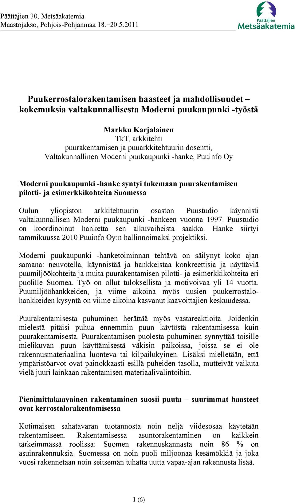 Puustudio käynnisti valtakunnallisen Moderni puukaupunki -hankeen vuonna 1997. Puustudio on koordinoinut hanketta sen alkuvaiheista saakka.