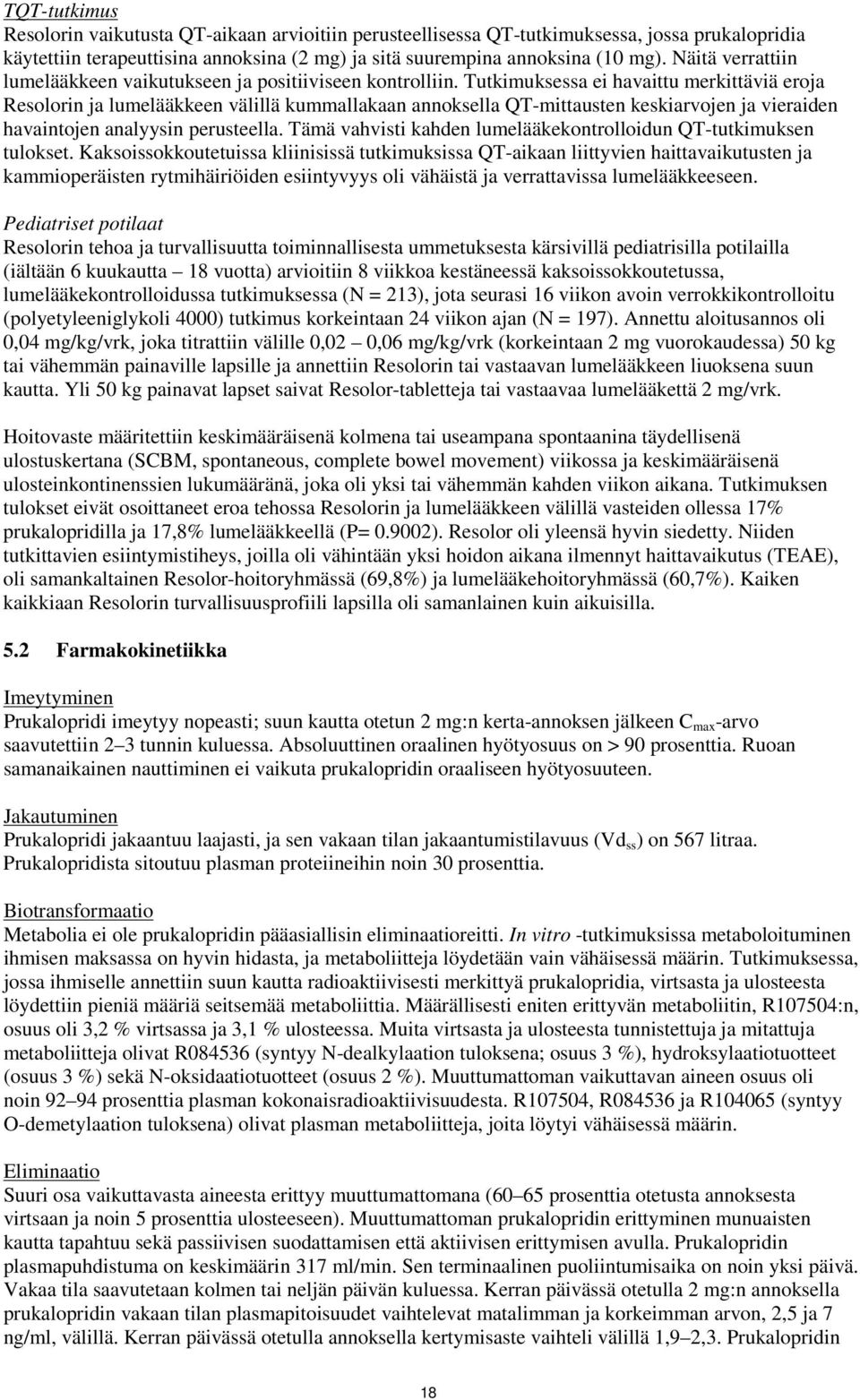 Tutkimuksessa ei havaittu merkittäviä eroja Resolorin ja lumelääkkeen välillä kummallakaan annoksella QT-mittausten keskiarvojen ja vieraiden havaintojen analyysin perusteella.