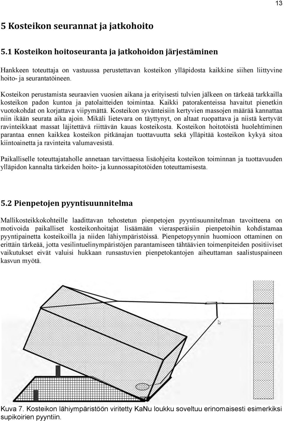 Kosteikon perustamista seuraavien vuosien aikana ja erityisesti tulvien jälkeen on tärkeää tarkkailla kosteikon padon kuntoa ja patolaitteiden toimintaa.