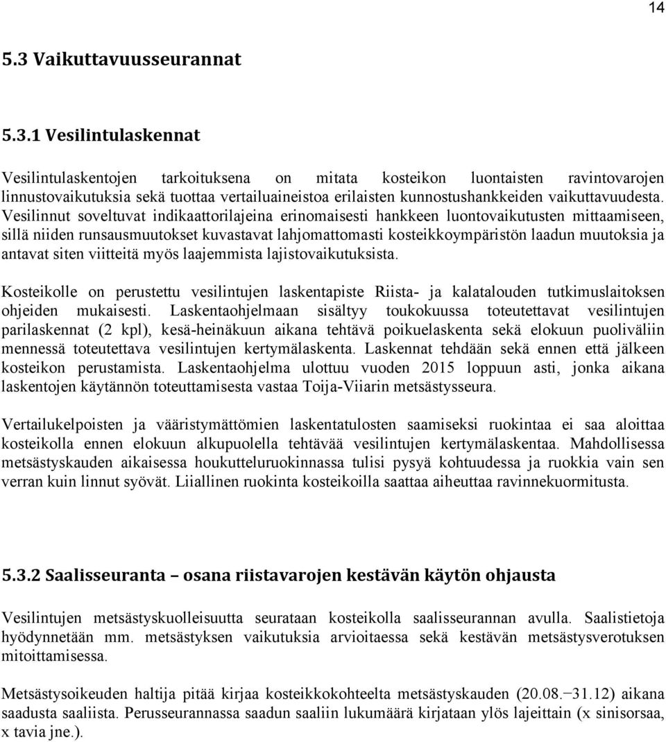 1 Vesilintulaskennat Vesilintulaskentojen tarkoituksena on mitata kosteikon luontaisten ravintovarojen linnustovaikutuksia sekä tuottaa vertailuaineistoa erilaisten kunnostushankkeiden