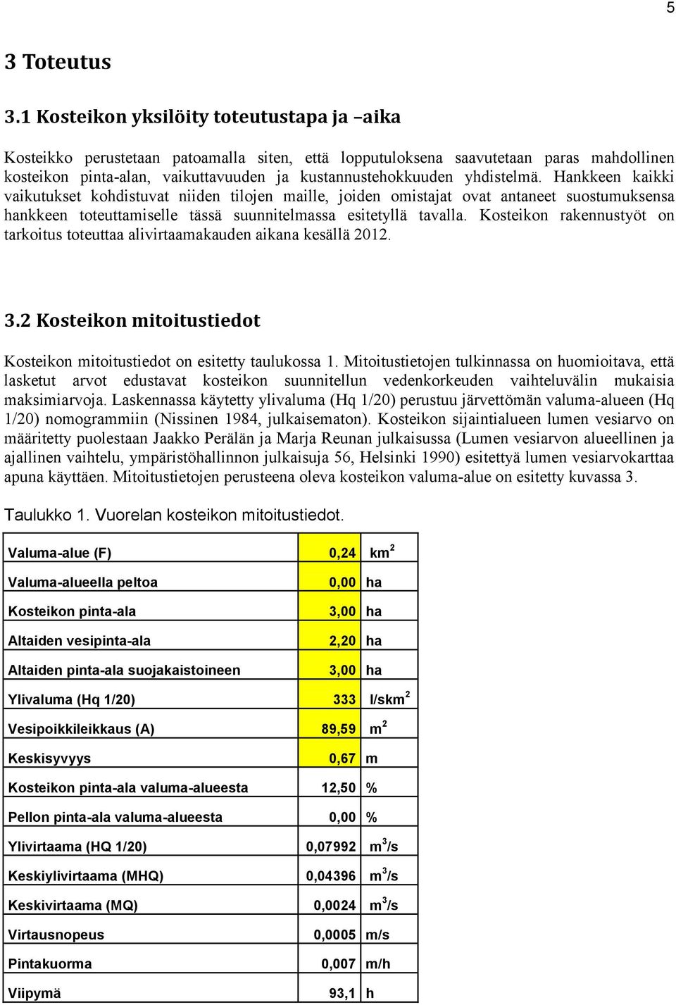 yhdistelmä. Hankkeen kaikki vaikutukset kohdistuvat niiden tilojen maille, joiden omistajat ovat antaneet suostumuksensa hankkeen toteuttamiselle tässä suunnitelmassa esitetyllä tavalla.