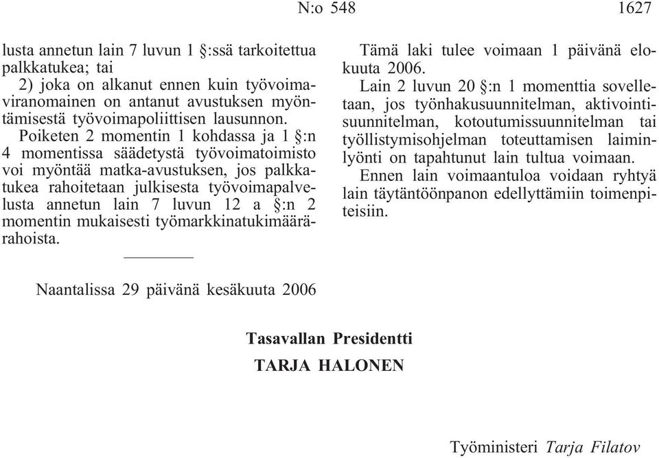 momentin mukaisesti työmarkkinatukimäärärahoista. Tämä laki tulee voimaan 1 päivänä elokuuta 2006.