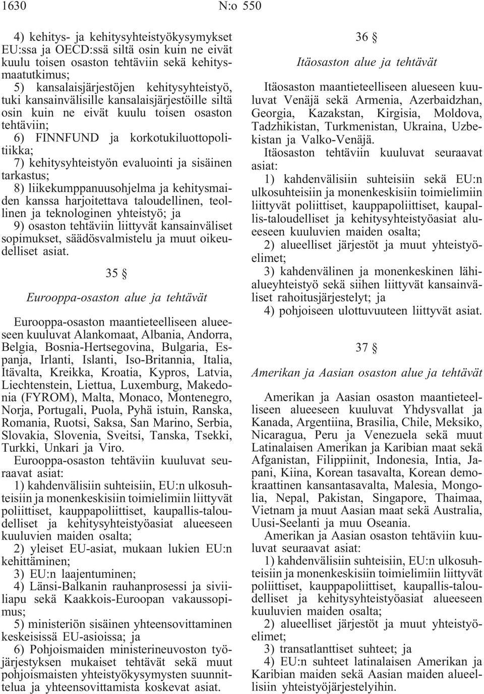 8) liikekumppanuusohjelma ja kehitysmaiden kanssa harjoitettava taloudellinen, teollinen ja teknologinen yhteistyö; ja 9) osaston tehtäviin liittyvät kansainväliset sopimukset, säädösvalmistelu ja