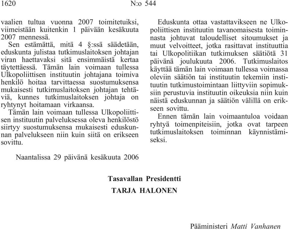 Tämän lain voimaan tullessa Ulkopoliittisen instituutin johtajana toimiva henkilö hoitaa tarvittaessa suostumuksensa mukaisesti tutkimuslaitoksen johtajan tehtäviä, kunnes tutkimuslaitoksen johtaja