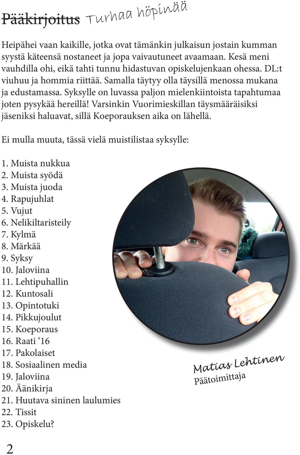 Syksylle on luvassa paljon mielenkiintoista tapahtumaa joten pysykää hereillä! Varsinkin Vuorimieskillan täysmääräisiksi jäseniksi haluavat, sillä Koeporauksen aika on lähellä.