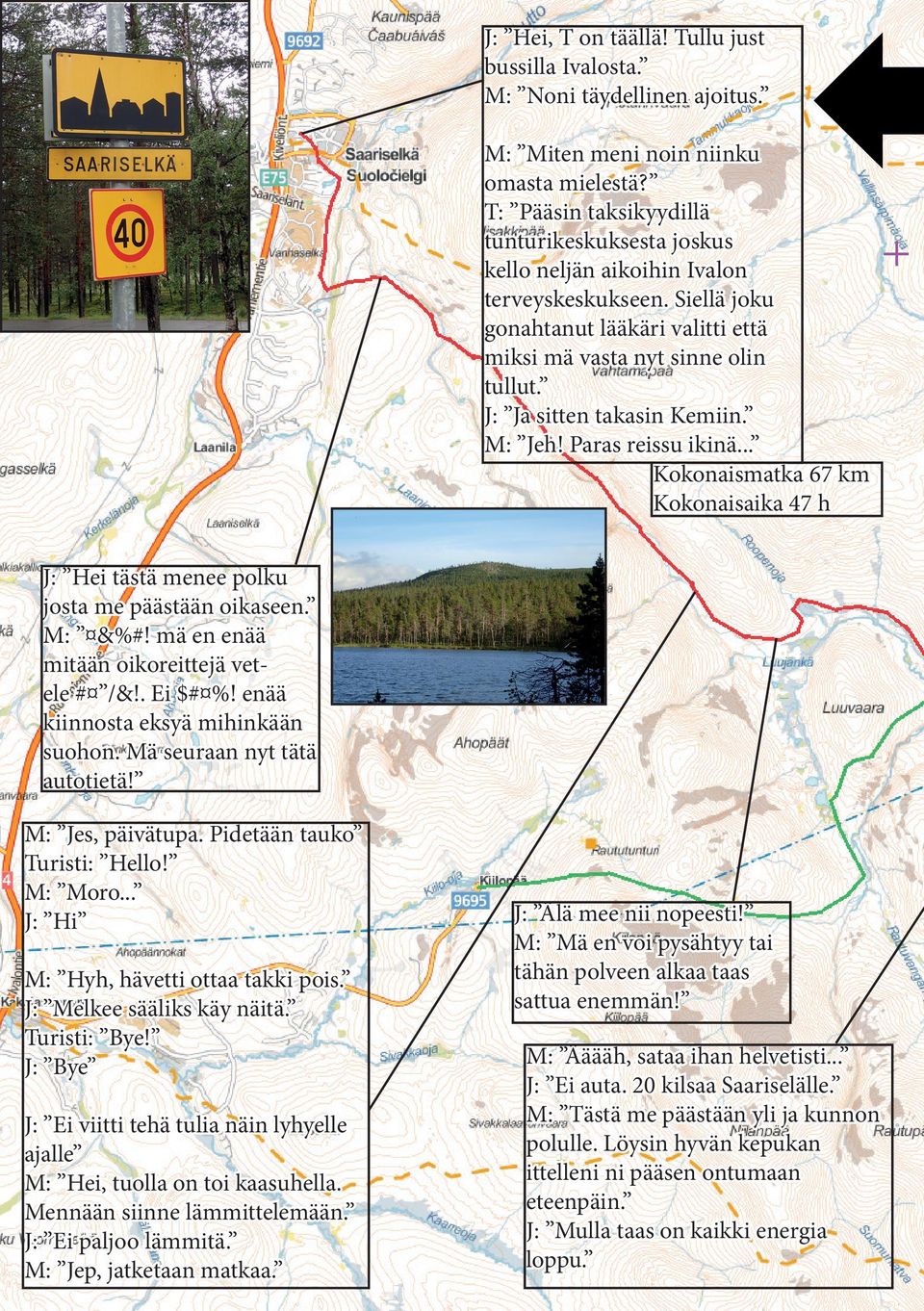 J: Ja sitten takasin Kemiin. M: Jeh! Paras reissu ikinä... Kokonaismatka 67 km Kokonaisaika 47 h J: Hei tästä menee polku josta me päästään oikaseen. M: &%#!