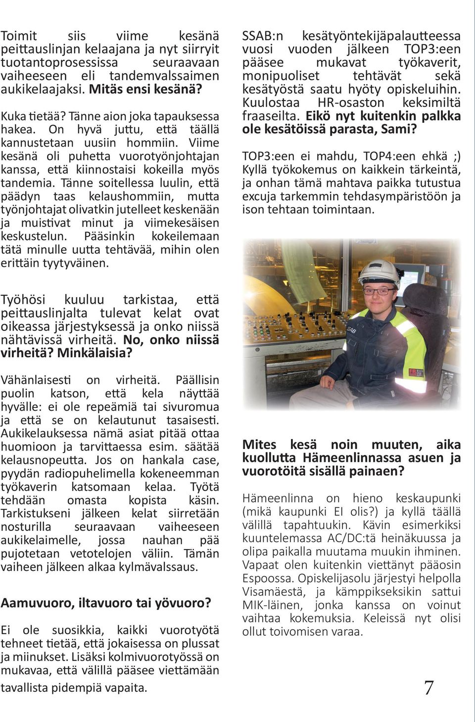 Tänne soitellessa luulin, että päädyn taas kelaushommiin, mutta työnjohtajat olivatkin jutelleet keskenään ja muistivat minut ja viimekesäisen keskustelun.