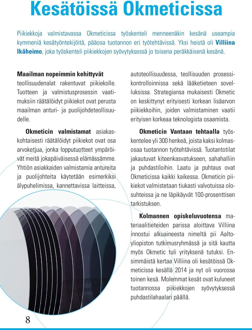 Tuotteen ja valmistusprosessin vaatimuksiin räätälöidyt piikiekot ovat perusta maailman anturi- ja puolijohdeteollisuudelle.