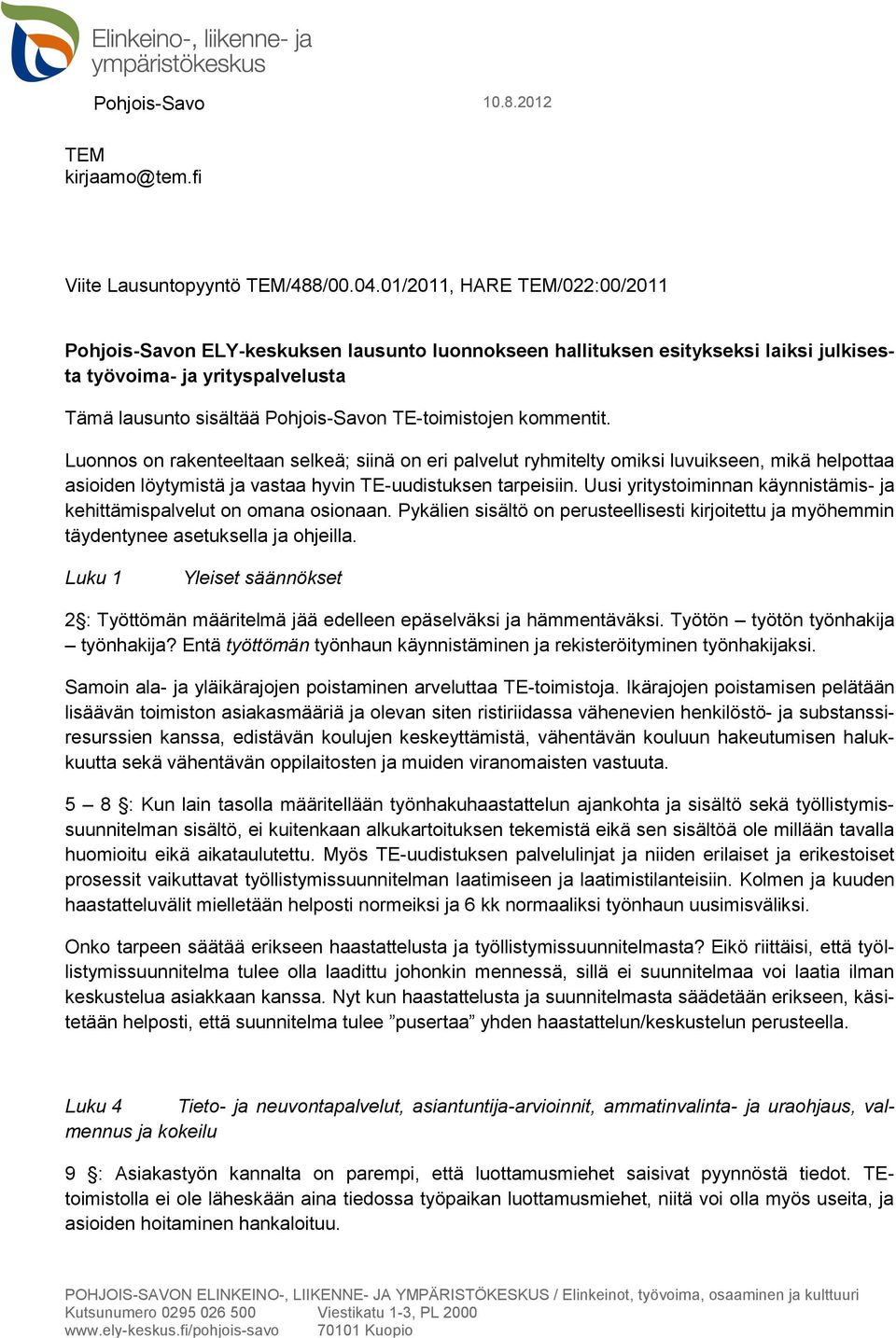 TE-toimistojen kommentit. Luonnos on rakenteeltaan selkeä; siinä on eri palvelut ryhmitelty omiksi luvuikseen, mikä helpottaa asioiden löytymistä ja vastaa hyvin TE-uudistuksen tarpeisiin.