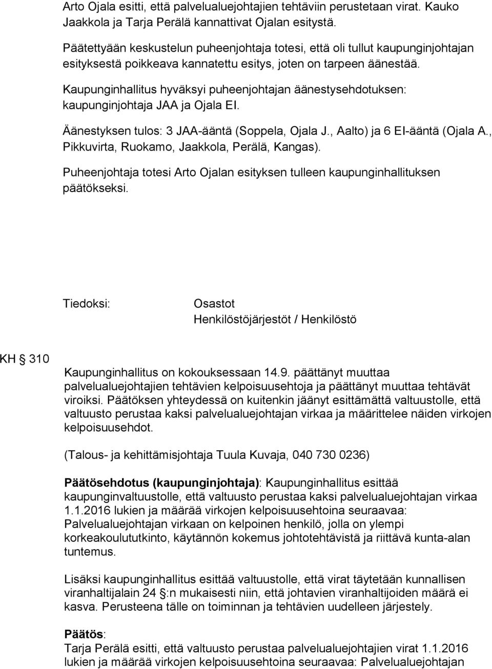 Kaupunginhallitus hyväksyi puheenjohtajan äänestysehdotuksen: kaupunginjohtaja JAA ja Ojala EI. Äänestyksen tulos: 3 JAA-ääntä (Soppela, Ojala J., Aalto) ja 6 EI-ääntä (Ojala A.