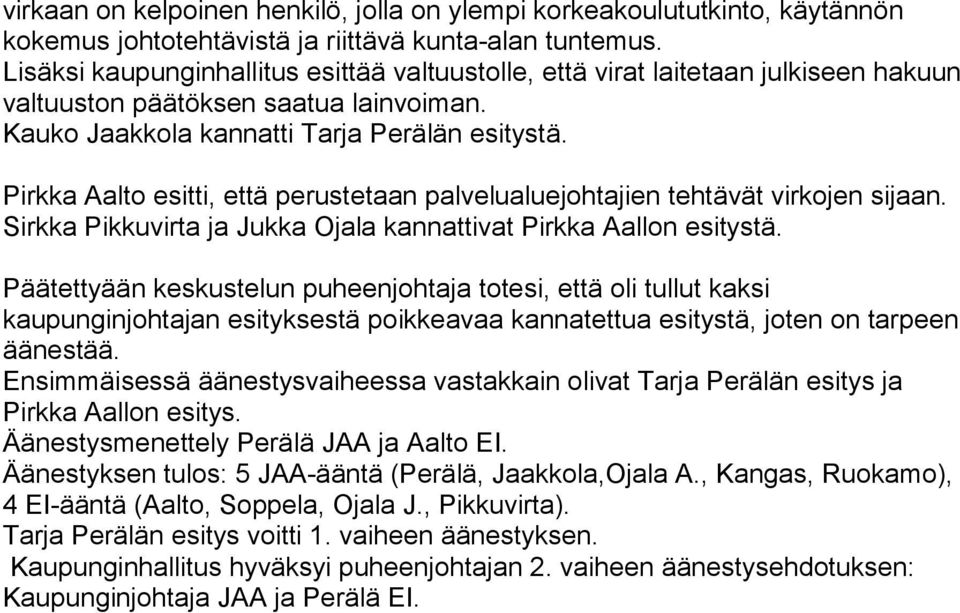 Pirkka Aalto esitti, että perustetaan palvelualuejohtajien tehtävät virkojen sijaan. Sirkka Pikkuvirta ja Jukka Ojala kannattivat Pirkka Aallon esitystä.