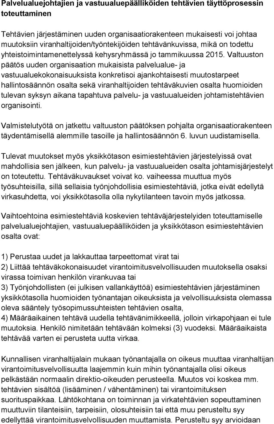 Valtuuston päätös uuden organisaation mukaisista palvelualue- ja vastuualuekokonaisuuksista konkretisoi ajankohtaisesti muutostarpeet hallintosäännön osalta sekä viranhaltijoiden tehtäväkuvien osalta