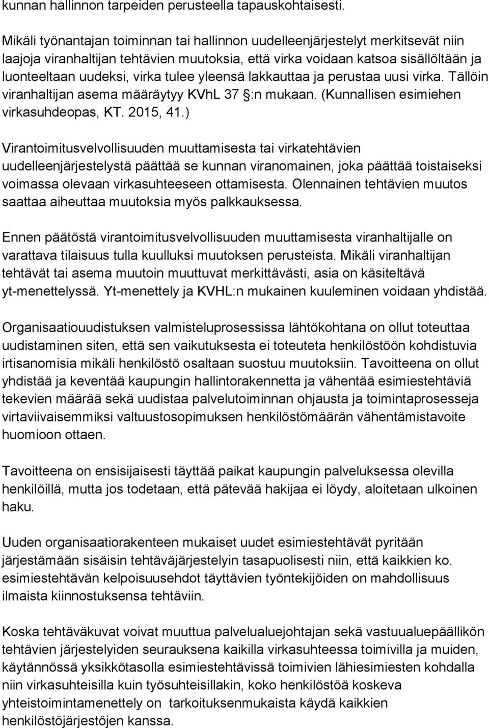 yleensä lakkauttaa ja perustaa uusi virka. Tällöin viranhaltijan asema määräytyy KVhL 37 :n mukaan. (Kunnallisen esimiehen virkasuhdeopas, KT. 2015, 41.