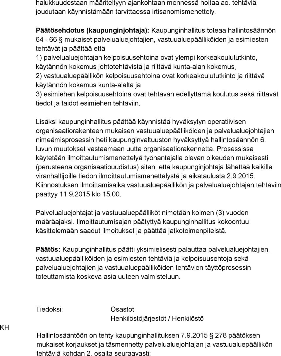 kelpoisuusehtoina ovat ylempi korkeakoulututkinto, käytännön kokemus johtotehtävistä ja riittävä kunta-alan kokemus, 2) vastuualuepäällikön kelpoisuusehtoina ovat korkeakoulututkinto ja riittävä