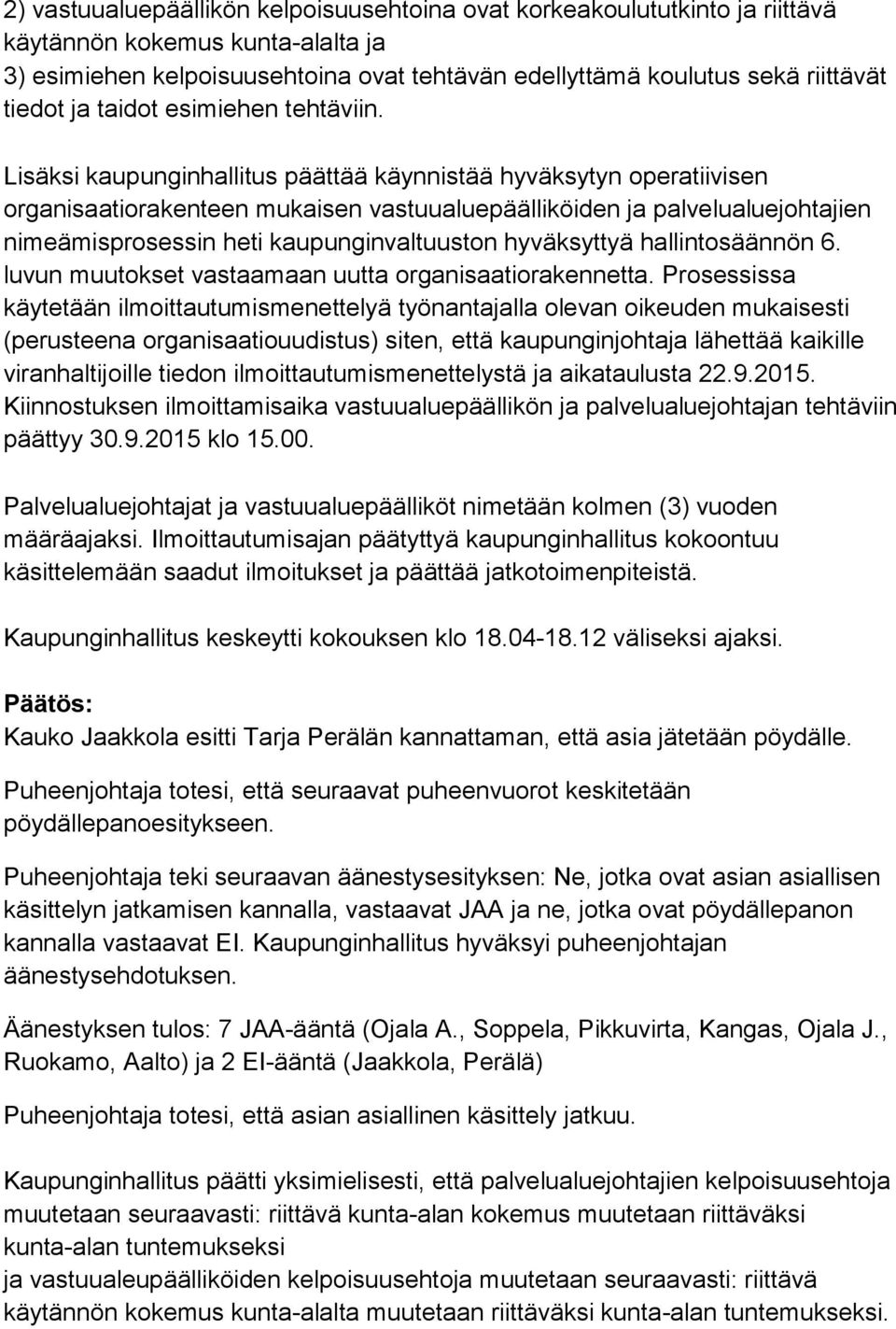 Lisäksi kaupunginhallitus päättää käynnistää hyväksytyn operatiivisen organisaatiorakenteen mukaisen vastuualuepäälliköiden ja palvelualuejohtajien nimeämisprosessin heti kaupunginvaltuuston