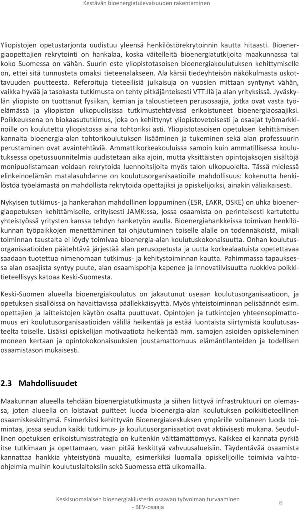 Suurin este yliopistotasoisen bioenergiakoulutuksen kehittymiselle on, ettei sitä tunnusteta omaksi tieteenalakseen. Ala kärsii tiedeyhteisön näkökulmasta uskottavuuden puutteesta.