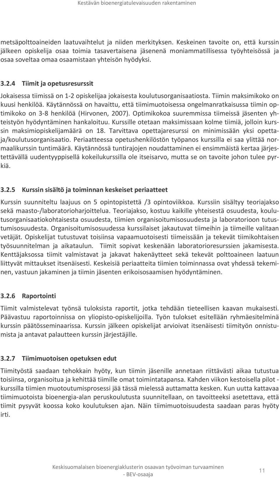 4 Tiimit ja opetusresurssit Jokaisessa tiimissä on 1-2 opiskelijaa jokaisesta koulutusorganisaatiosta. Tiimin maksimikoko on kuusi henkilöä.