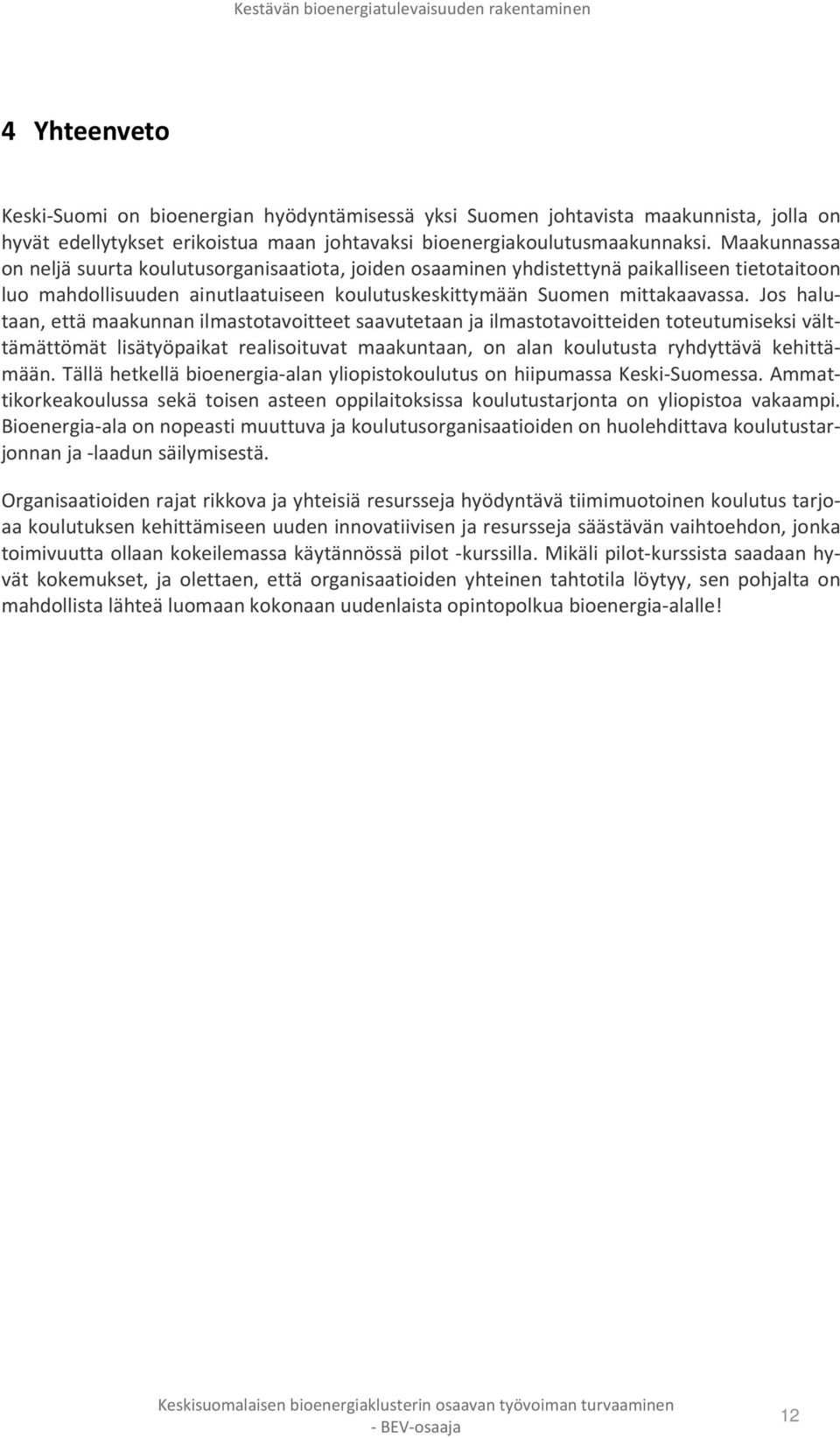 Jos halutaan, että maakunnan ilmastotavoitteet saavutetaan ja ilmastotavoitteiden toteutumiseksi välttämättömät lisätyöpaikat realisoituvat maakuntaan, on alan koulutusta ryhdyttävä kehittämään.