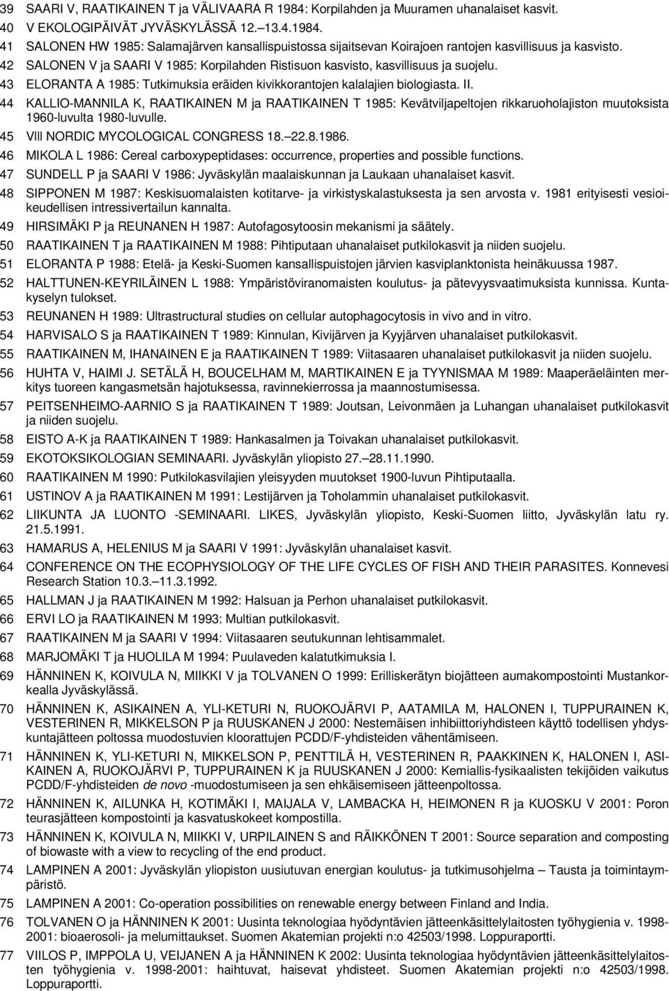 44 KALLIO-MANNILA K, RAATIKAINEN M ja RAATIKAINEN T 1985: Kevätviljapeltojen rikkaruoholajiston muutoksista 1960-luvulta 1980-luvulle. 45 Vlll NORDIC MYCOLOGICAL CONGRESS 18. 22.8.1986.