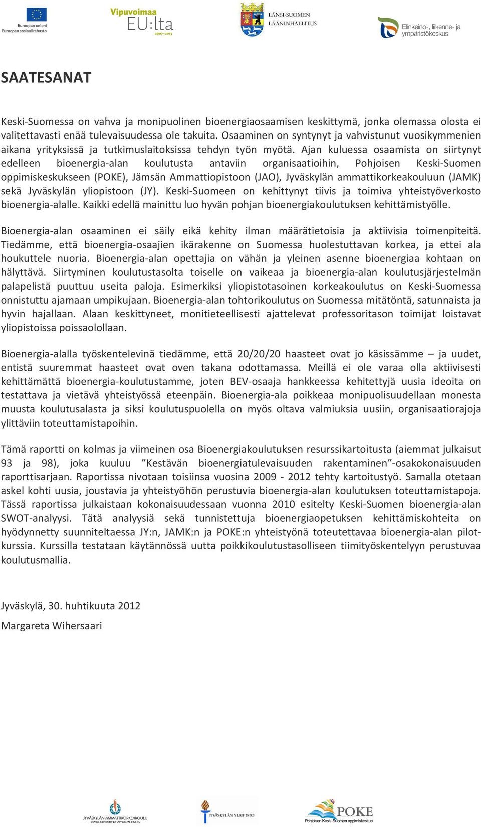 Ajan kuluessa osaamista on siirtynyt edelleen bioenergia-alan koulutusta antaviin organisaatioihin, Pohjoisen Keski-Suomen oppimiskeskukseen (POKE), Jämsän Ammattiopistoon (JAO), Jyväskylän