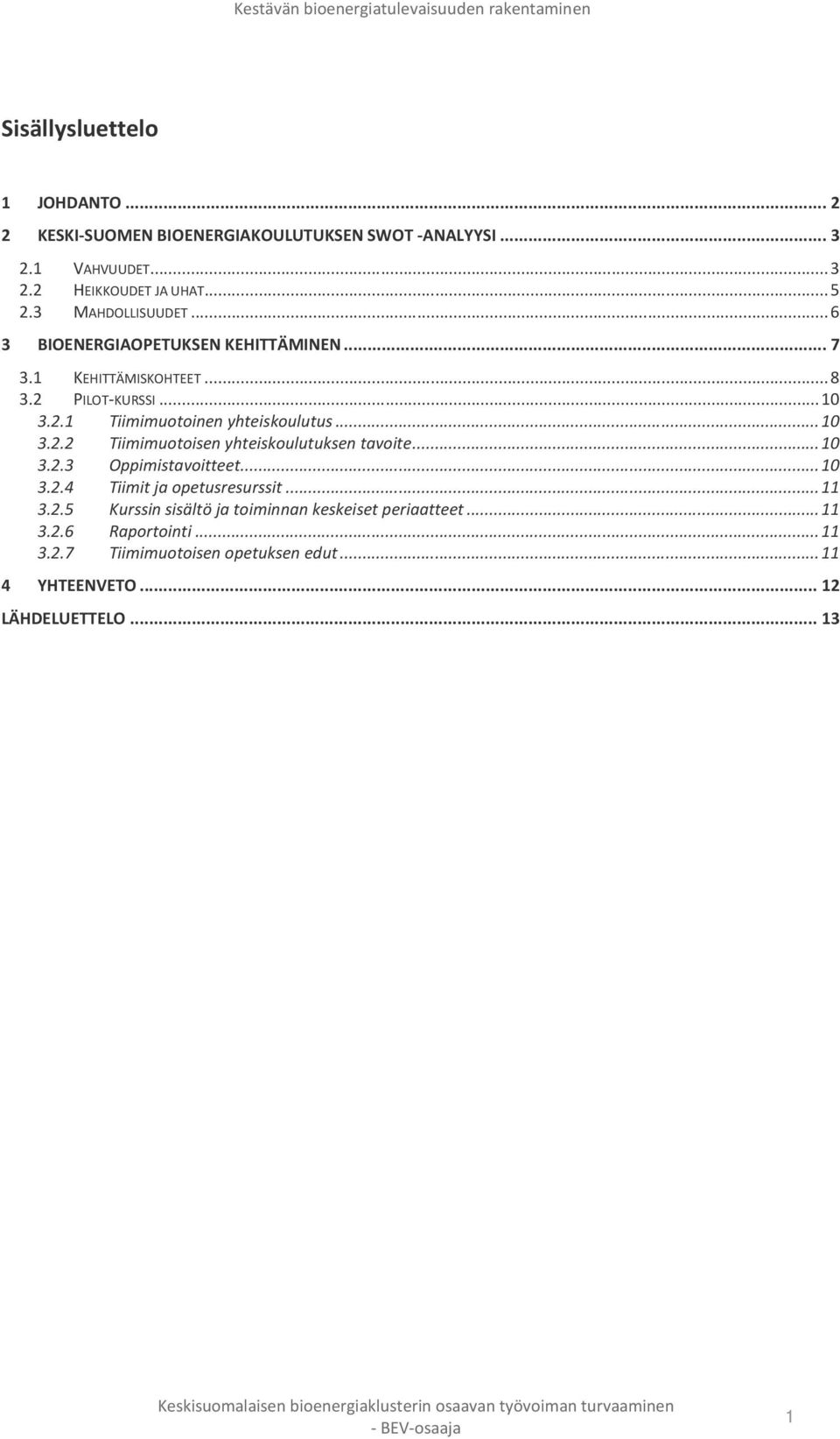 .. 10 3.2.2 Tiimimuotoisen yhteiskoulutuksen tavoite... 10 3.2.3 Oppimistavoitteet... 10 3.2.4 Tiimit ja opetusresurssit... 11 3.2.5 Kurssin sisältö ja toiminnan keskeiset periaatteet.