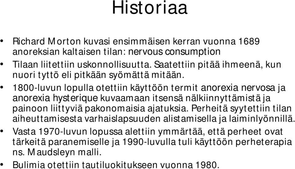 1800-luvun lopulla otettiin käyttöön termit anorexia nervosa ja anorexia hysterique kuvaamaan itsensä nälkiinnyttämistä ja painoon liittyviä pakonomaisia ajatuksia.