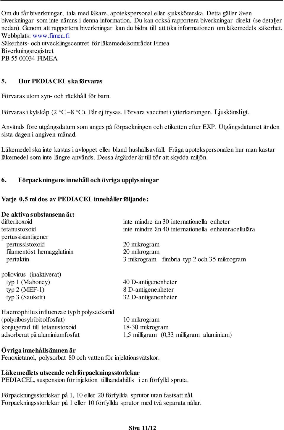 fi Säkerhets- och utvecklingscentret för läkemedelsområdet Fimea Biverkningsregistret PB 55 00034 FIMEA 5. Hur PEDIACEL ska förvaras Förvaras utom syn- och räckhåll för barn.