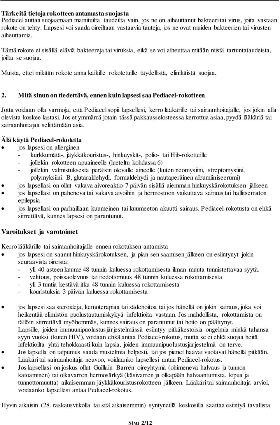 Tämä rokote ei sisällä eläviä bakteereja tai viruksia, eikä se voi aiheuttaa mitään niistä tartuntataudeista, joilta se suojaa.