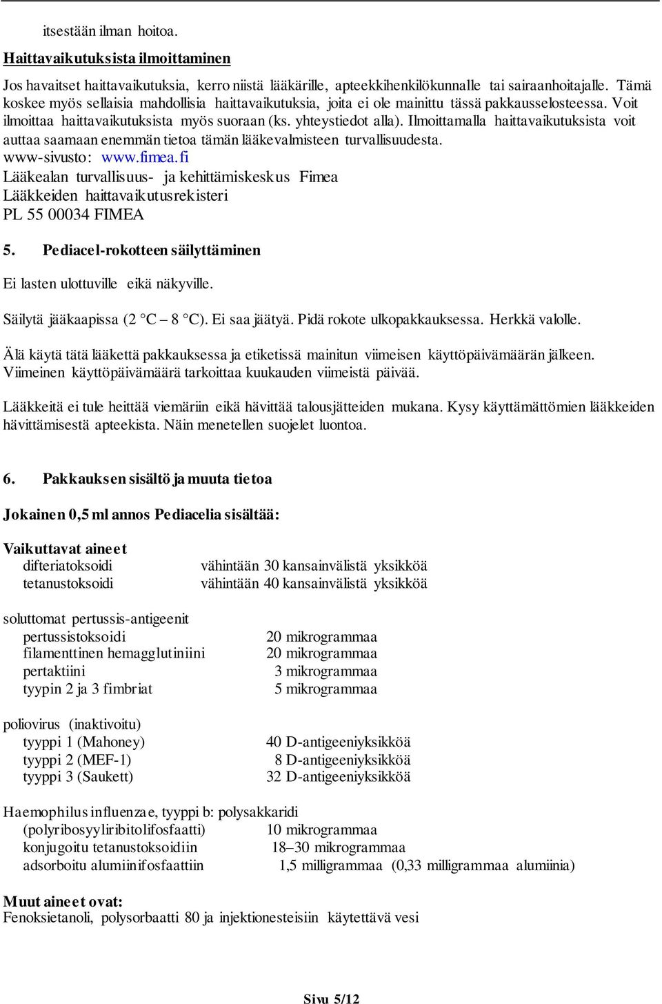 Ilmoittamalla haittavaikutuksista voit auttaa saamaan enemmän tietoa tämän lääkevalmisteen turvallisuudesta. www-sivusto: www.fimea.