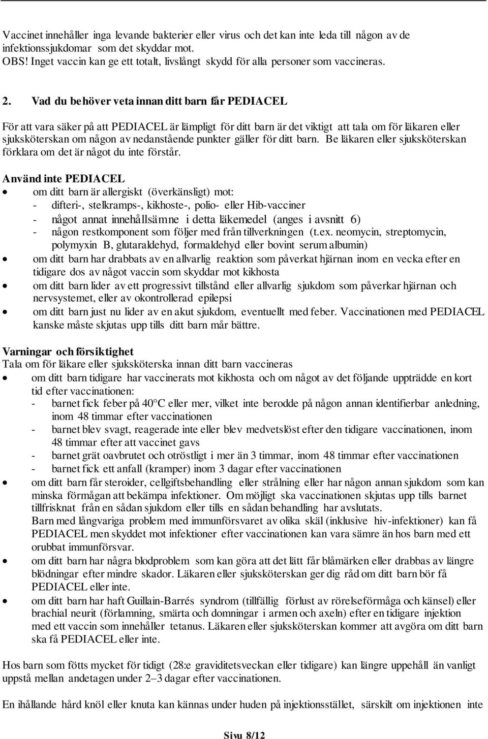 Vad du behöver veta innan ditt barn får PEDIACEL För att vara säker på att PEDIACEL är lämpligt för ditt barn är det viktigt att tala om för läkaren eller sjuksköterskan om någon av nedanstående