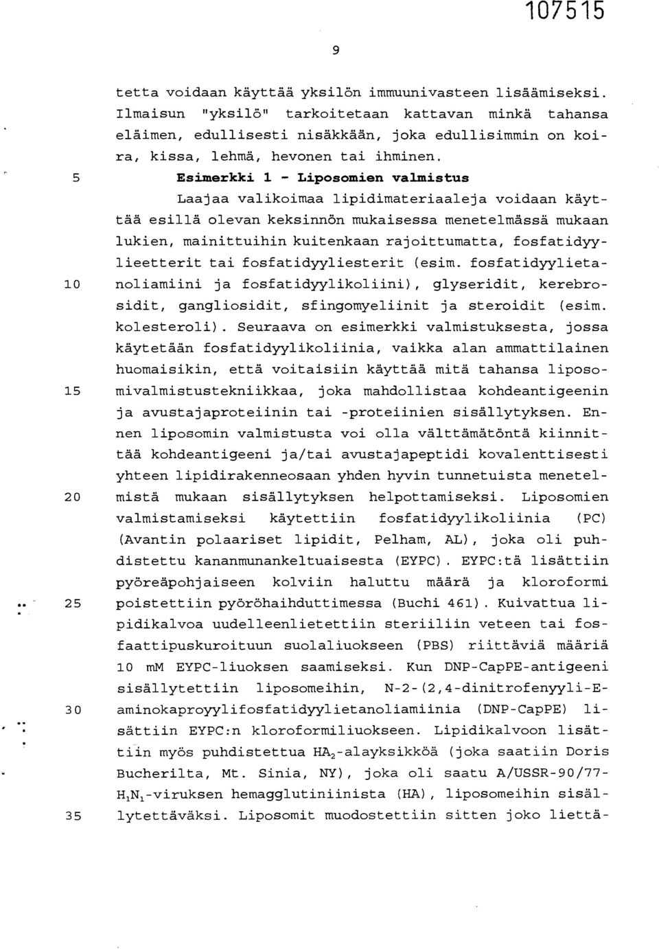 5 Esimerkki 1 - Liposomien valmistus Laajaa valikoimaa lipidimateriaaleja voidaan käyttää esillä olevan keksinnön mukaisessa menetelmässä mukaan lukien, mainittuihin kuitenkaan rajoittumatta,