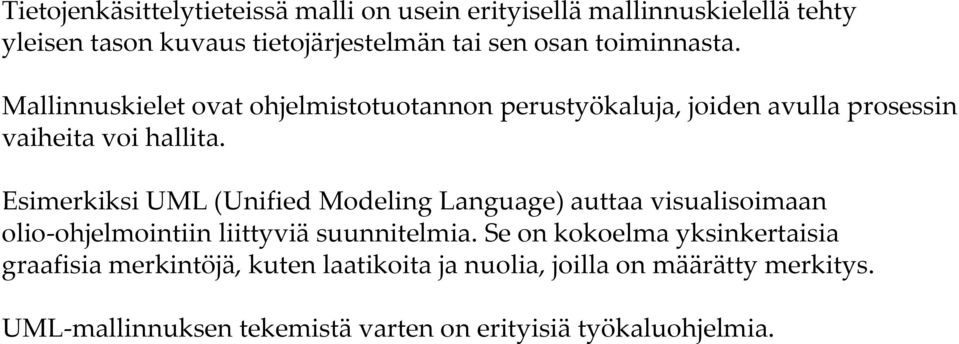 Esimerkiksi UML (Unified Modeling Language) auttaa visualisoimaan olio ohjelmointiin liittyviä suunnitelmia.