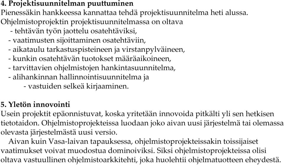 osatehtävän tuotokset määräaikoineen, tarvittavien ohjelmistojen hankintasuunnitelma, alihankinnan hallinnointisuunnitelma ja vastuiden selkeä kirjaaminen. 5.