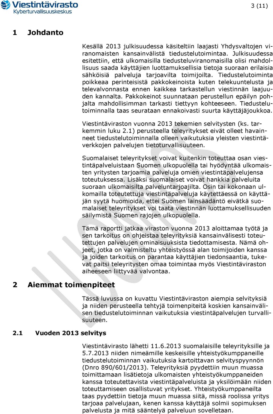 Tiedustelutoiminta poikkeaa perinteisistä pakkokeinoista kuten telekuuntelusta ja televalvonnasta ennen kaikkea tarkastellun viestinnän laajuuden kannalta.